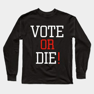 vote or die Long Sleeve T-Shirt
